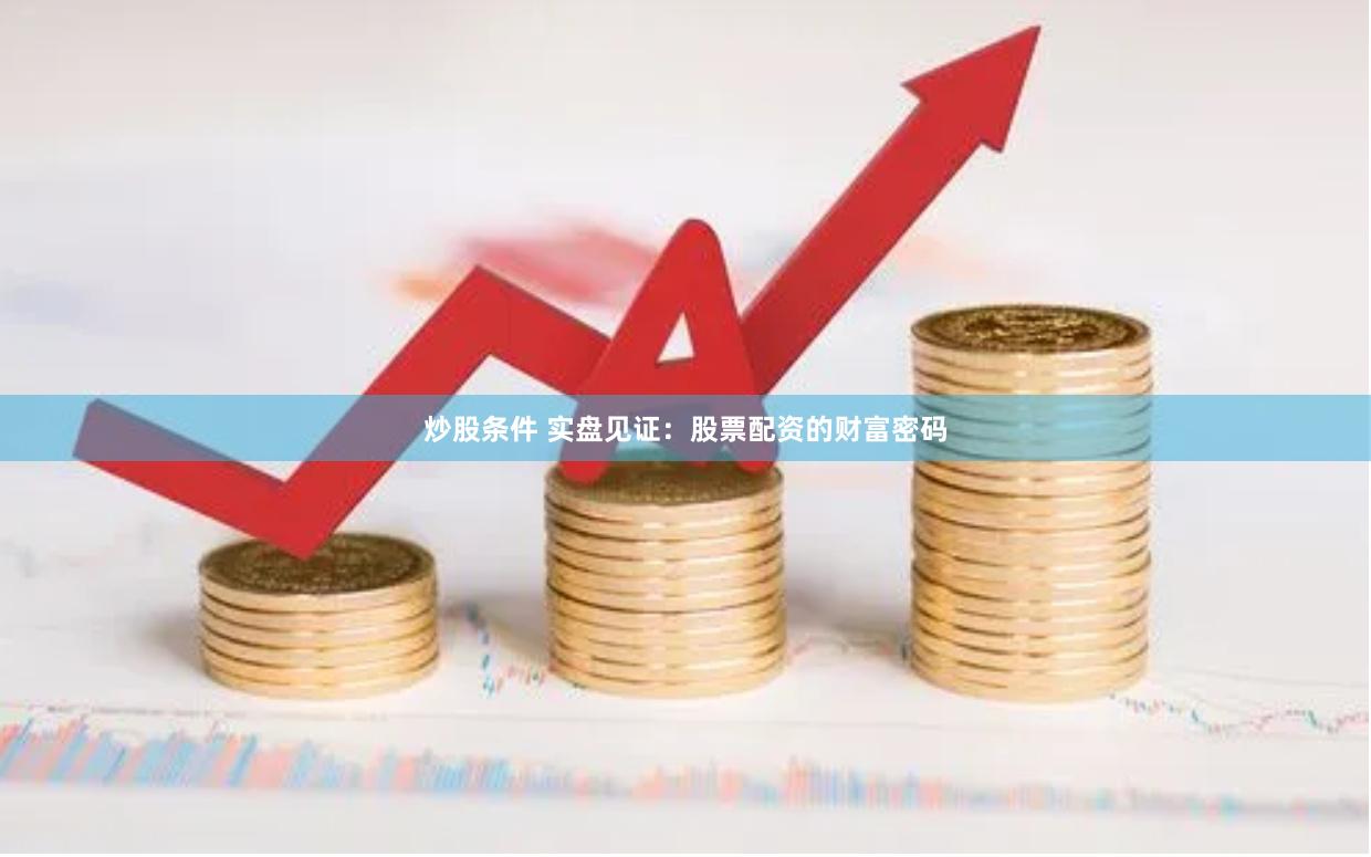炒股资金不够？专业股票配资价格透明，小本金撬动大收益